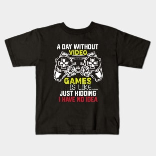 Funny Gamer Jokes Saying - A Day without Video Games Is Like Just Kidding I Have No Idea - Gamer Funny Birthay Gift Idea Kids T-Shirt